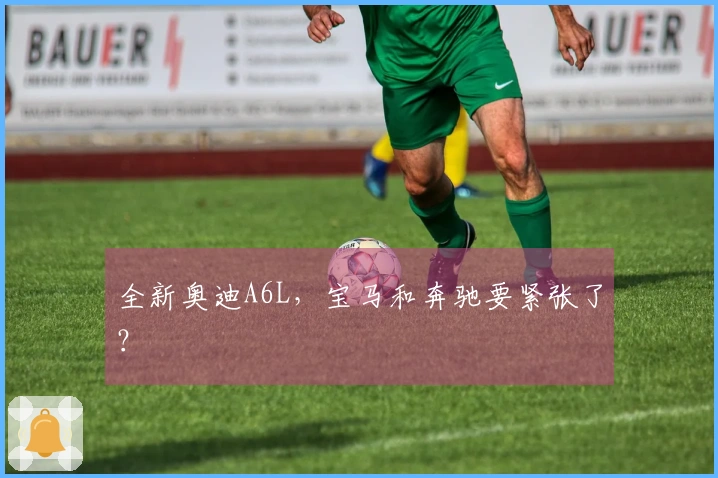 全新奥迪A6L，宝马和奔驰要紧张了？
