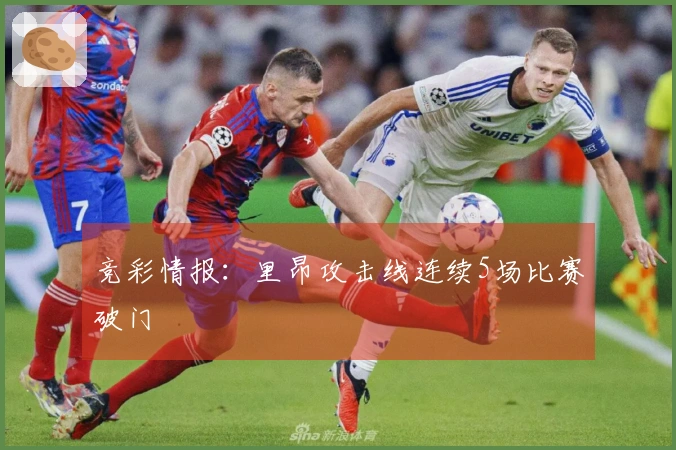 竞彩情报：里昂攻击线连续5场比赛破门