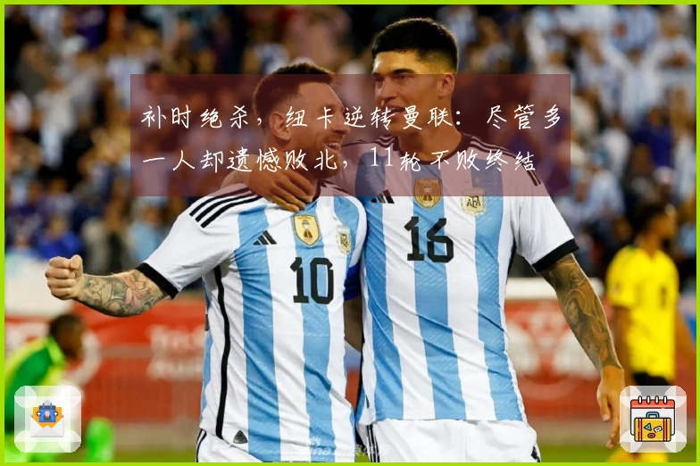 补时绝杀，纽卡逆转曼联：尽管多一人却遗憾败北，11轮不败终结