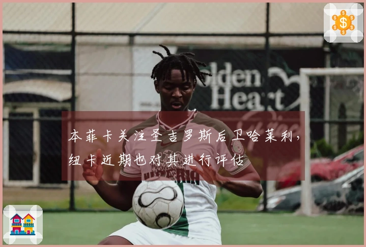 本菲卡关注圣吉罗斯后卫哈莱利，纽卡近期也对其进行评估