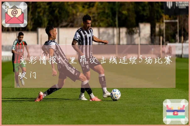 竞彩情报：里昂攻击线连续5场比赛破门