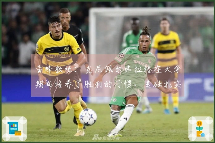 黄蜂教练：克尼佩尔弗拉格在大学期间培养了胜利的习惯，基础扎实