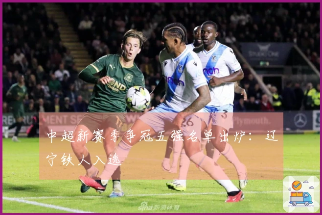 中超新赛季争冠五强名单出炉：辽宁铁人入选